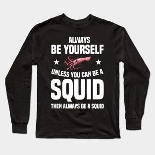 Squid Be Yourself Funny & humor Squids Cute & Cool Art Design Lovers Long Sleeve T-Shirt